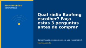Qual rádio Baofeng escolher? Faça estas 3 perguntas antes de comprar