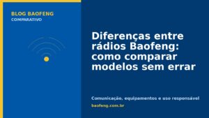 Diferenças entre rádios Baofeng: como comparar modelos sem errar