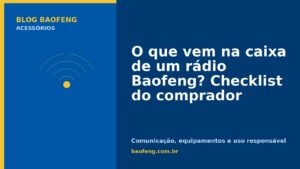 O que vem na caixa de um rádio Baofeng? Checklist do comprador