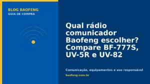 Qual rádio comunicador Baofeng escolher? Compare BF-777S, UV-5R e UV-82
