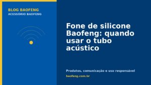 Fone de silicone Baofeng: quando usar o tubo acústico
