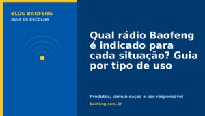 Qual rádio Baofeng é indicado para cada situação? Guia por tipo de uso